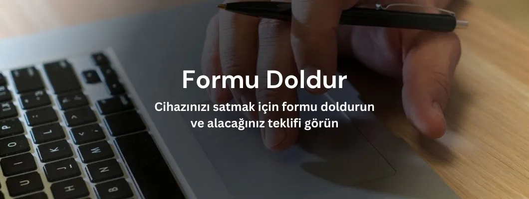 Fromu doldur, cihazınızı satmak için formu doldurun ve alacağınız teklifi görün